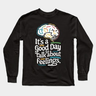 It's A Good Day To Talk About Feelings. Funny Long Sleeve T-Shirt